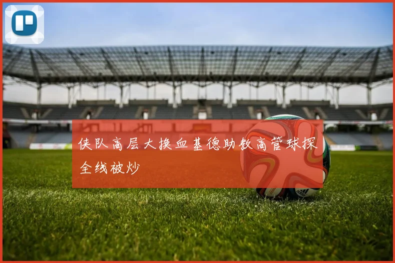 侠队高层大换血基德助教高管球探全线被炒